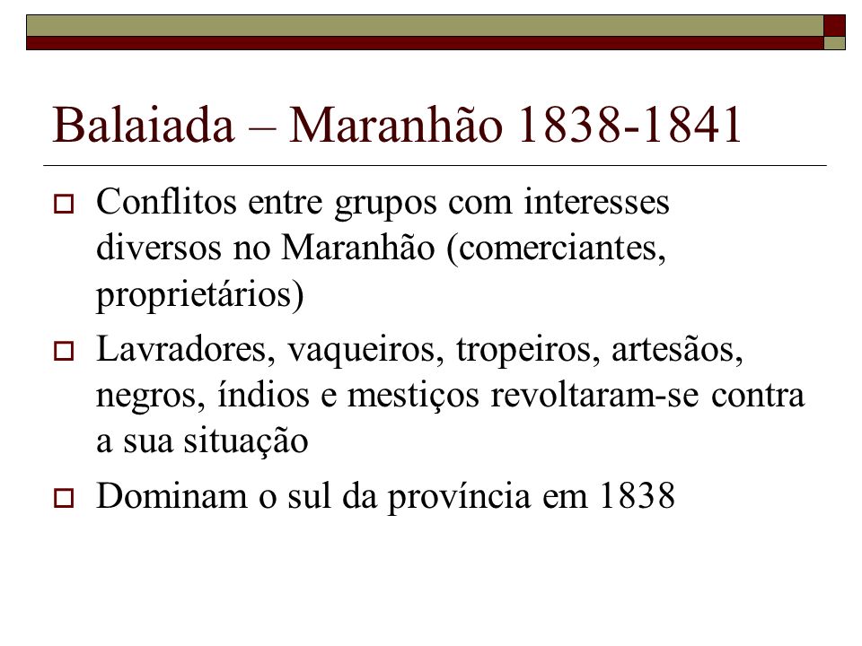 Balaiada – Maranhão Conflitos entre grupos com interesses diversos no Maranhão (comerciantes, proprietários)