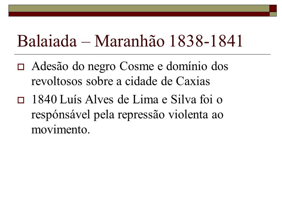 Balaiada – Maranhão Adesão do negro Cosme e domínio dos revoltosos sobre a cidade de Caxias.
