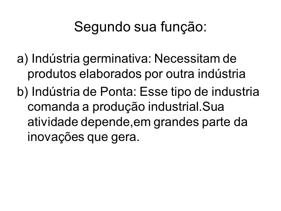 Segundo sua função: a) Indústria germinativa: Necessitam de produtos elaborados por outra indústria.