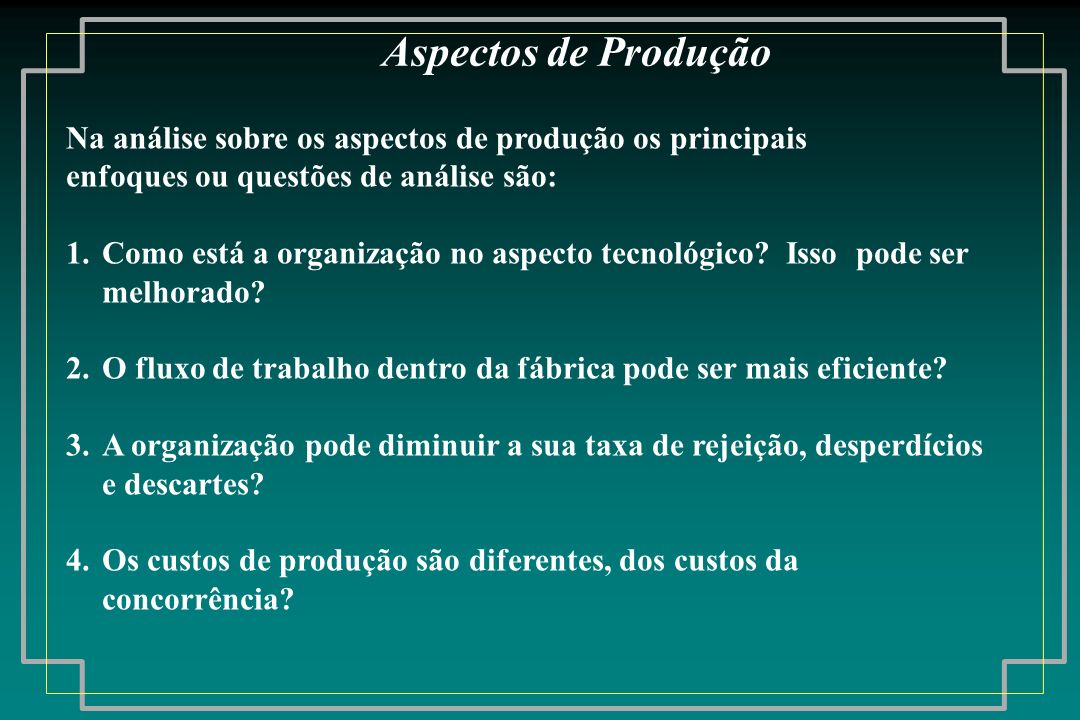 Aspectos de Produção Na análise sobre os aspectos de produção os principais. enfoques ou questões de análise são: