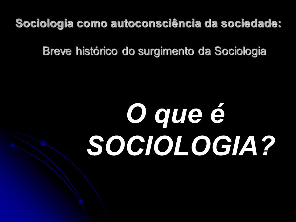 Sociologia como autoconsciência da sociedade: Breve histórico do surgimento da Sociologia