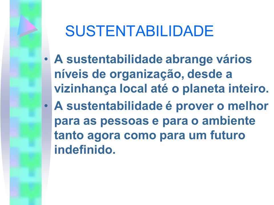 SUSTENTABILIDADE A sustentabilidade abrange vários níveis de organização, desde a vizinhança local até o planeta inteiro.