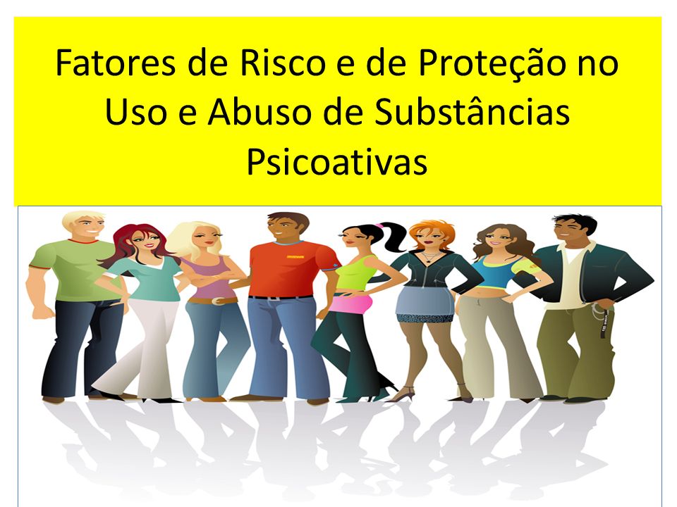 Fatores de Risco e de Proteção no Uso e Abuso de Substância​s Psicoativas