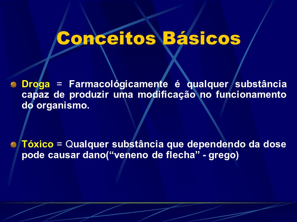 Conceitos Básicos Droga = Farmacológicamente é qualquer substância capaz de produzir uma modificação no funcionamento do organismo.