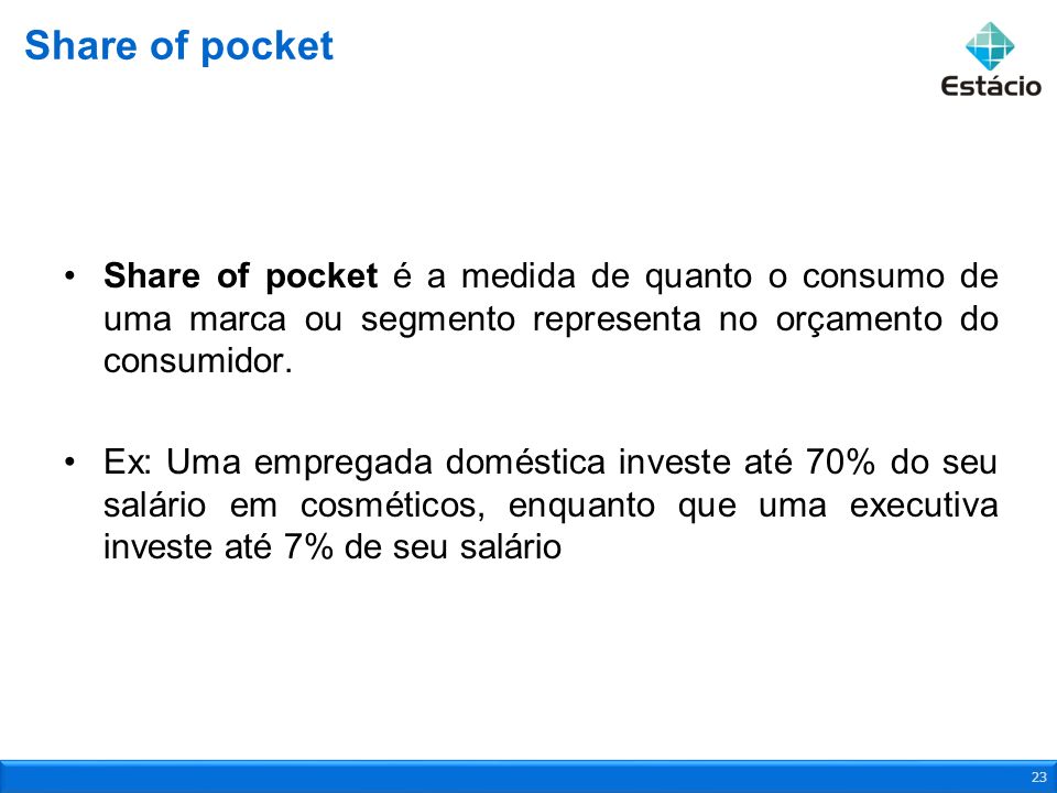 Share of pocket Share of pocket é a medida de quanto o consumo de uma marca ou segmento representa no orçamento do consumidor.
