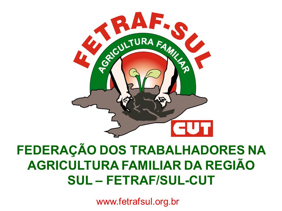 FEDERAÇÃO DOS TRABALHADORES NA AGRICULTURA FAMILIAR DA REGIÃO SUL – FETRAF/SUL-CUT