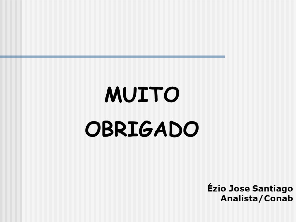 MUITO OBRIGADO Ézio Jose Santiago Analista/Conab