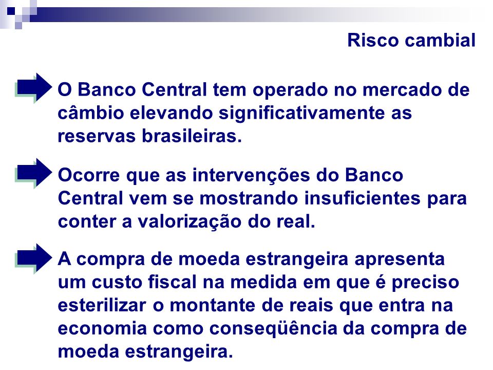 Risco cambial O Banco Central tem operado no mercado de câmbio elevando significativamente as reservas brasileiras.