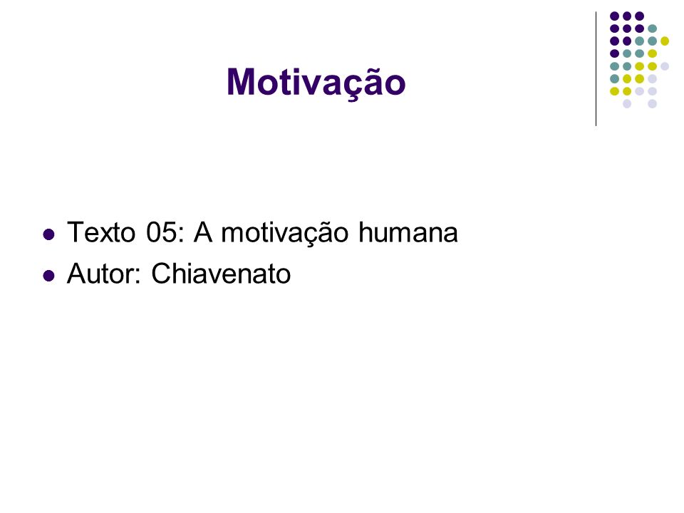 Motivação Texto 05: A motivação humana Autor: Chiavenato