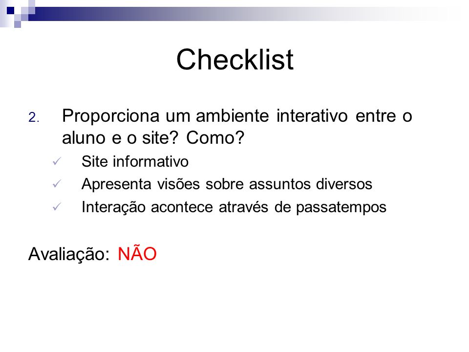 Checklist Proporciona um ambiente interativo entre o aluno e o site Como Site informativo. Apresenta visões sobre assuntos diversos.