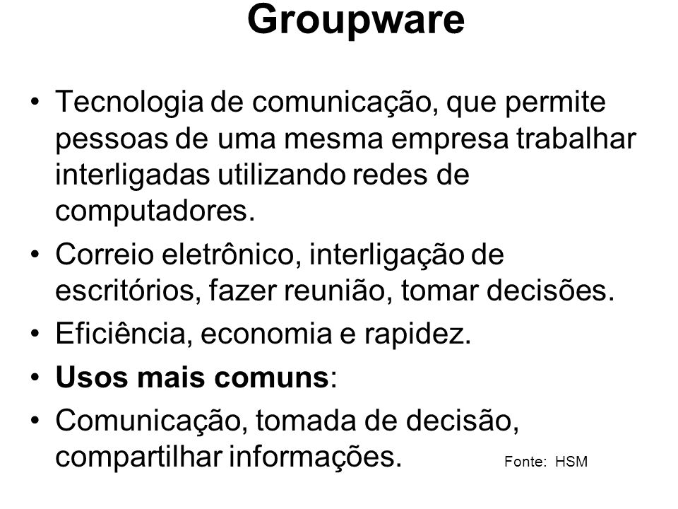 Groupware Tecnologia de comunicação, que permite pessoas de uma mesma empresa trabalhar interligadas utilizando redes de computadores.