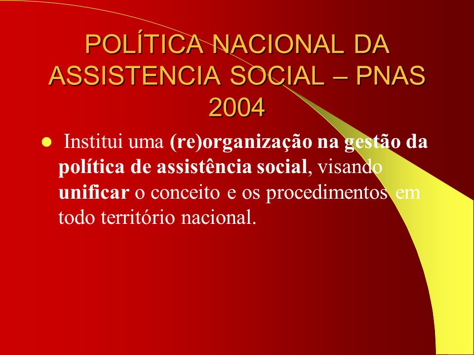 POLÍTICA NACIONAL DA ASSISTENCIA SOCIAL – PNAS 2004