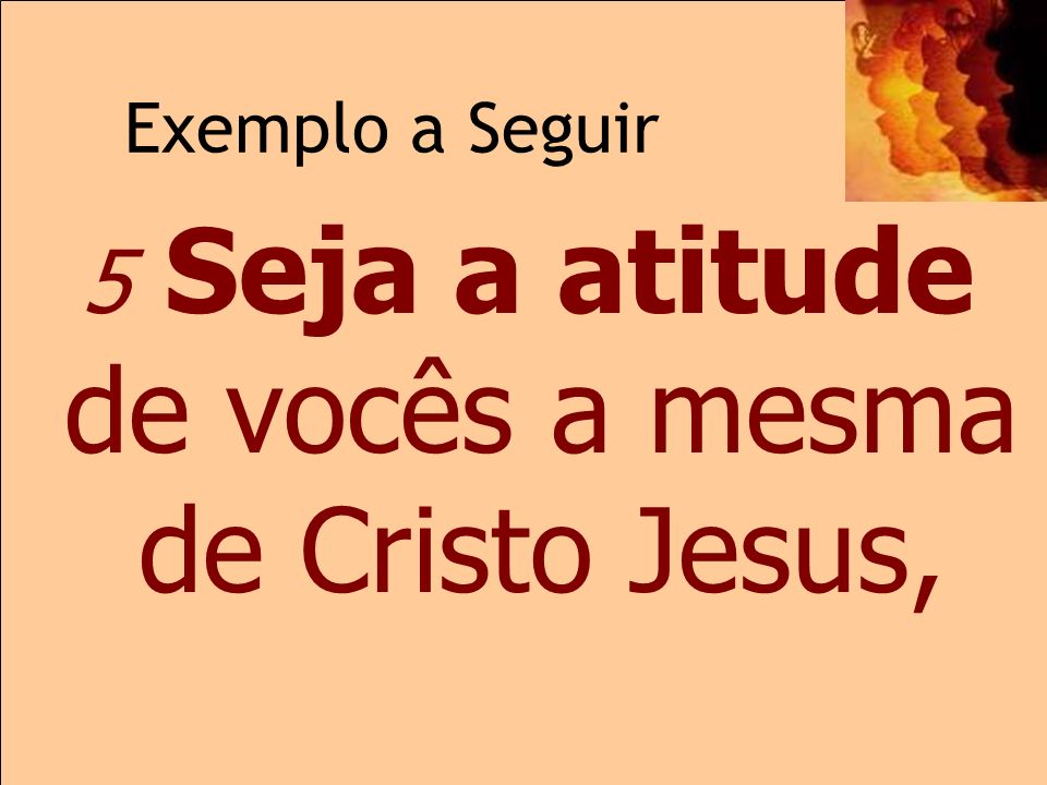 5 Seja a atitude de vocês a mesma de Cristo Jesus,