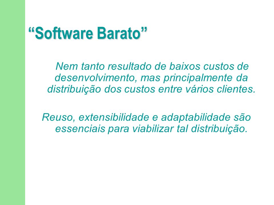 Software Barato Nem tanto resultado de baixos custos de desenvolvimento, mas principalmente da distribuição dos custos entre vários clientes.