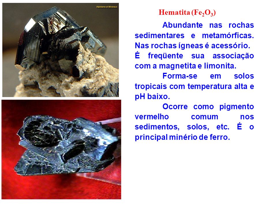 Hematita (Fe2O3) Abundante nas rochas sedimentares e metamórficas. Nas rochas ígneas é acessório.