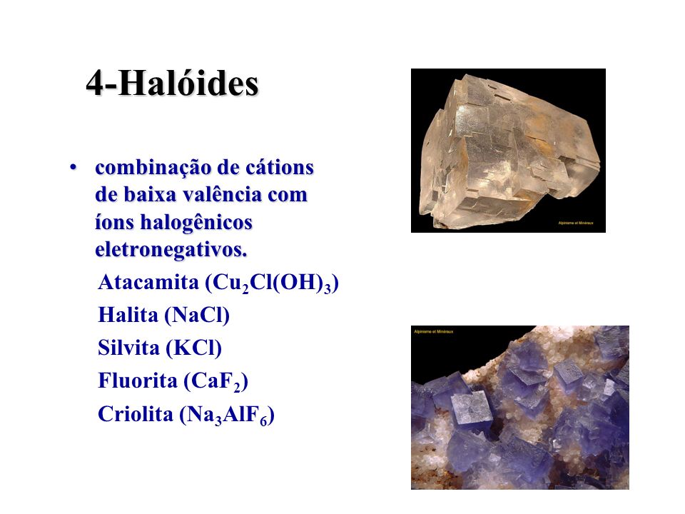 4-Halóides combinação de cátions de baixa valência com íons halogênicos eletronegativos. Atacamita (Cu2Cl(OH)3)