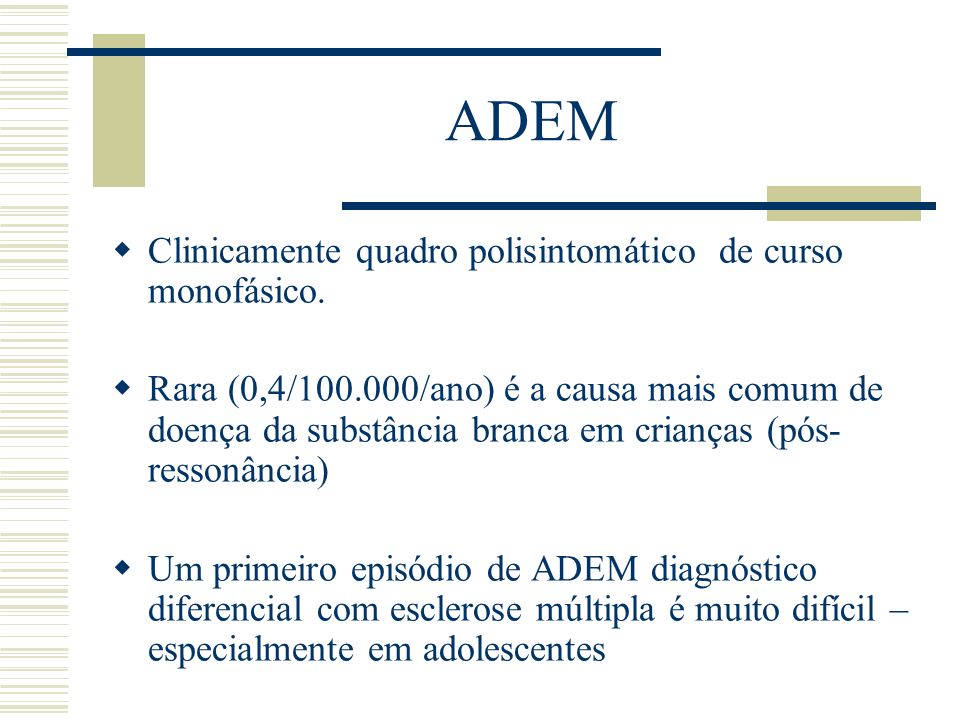 ADEM Clinicamente quadro polisintomático de curso monofásico.