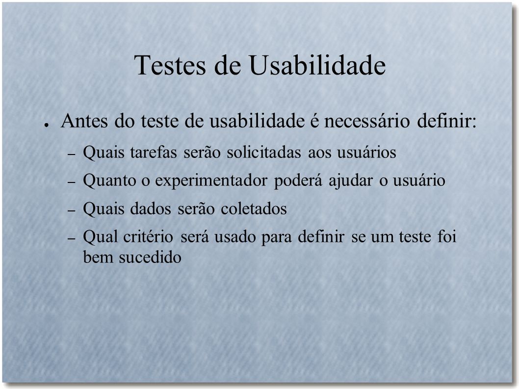 Testes de Usabilidade Antes do teste de usabilidade é necessário definir: Quais tarefas serão solicitadas aos usuários.