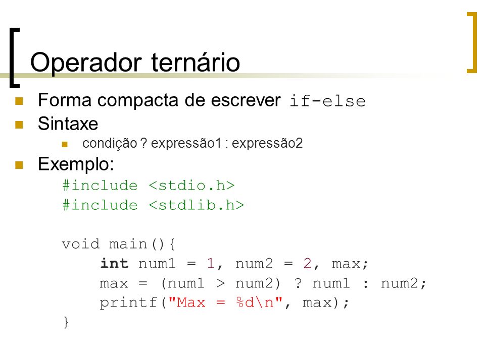 Operador ternário Forma compacta de escrever if-else Sintaxe Exemplo: