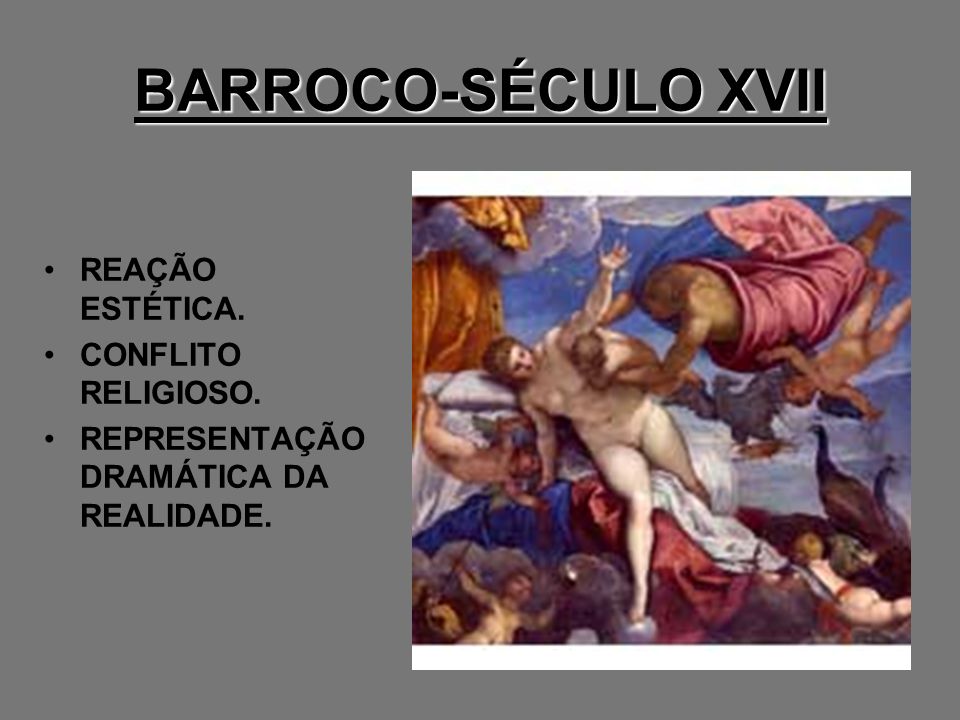 BARROCO-SÉCULO XVII REAÇÃO ESTÉTICA. CONFLITO RELIGIOSO.