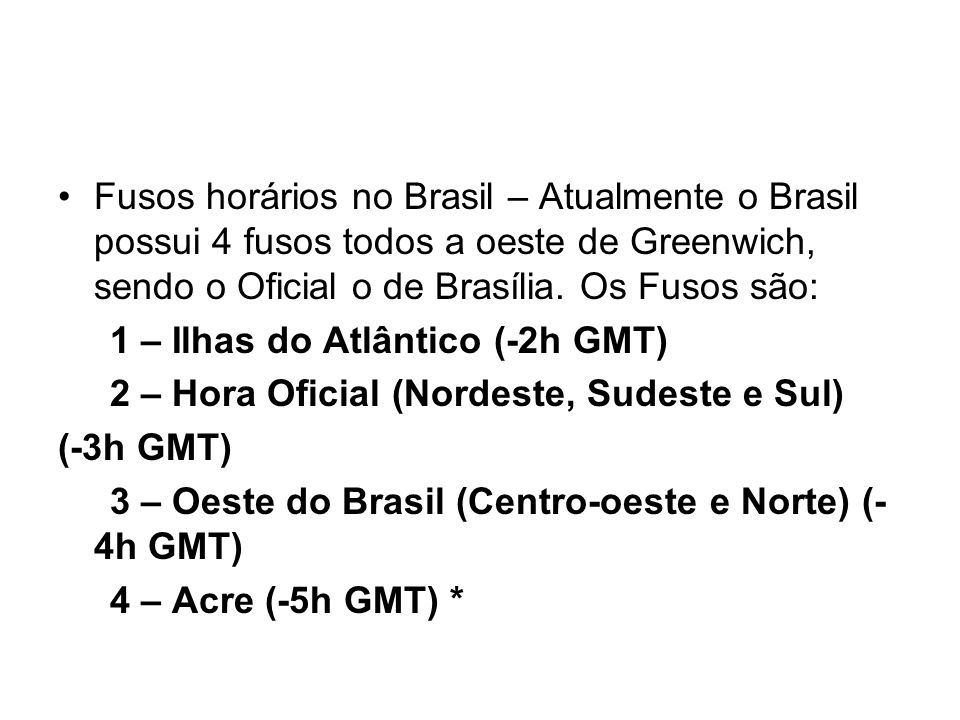 Fusos horários no Brasil – Atualmente o Brasil possui 4 fusos todos a oeste de Greenwich, sendo o Oficial o de Brasília. Os Fusos são: