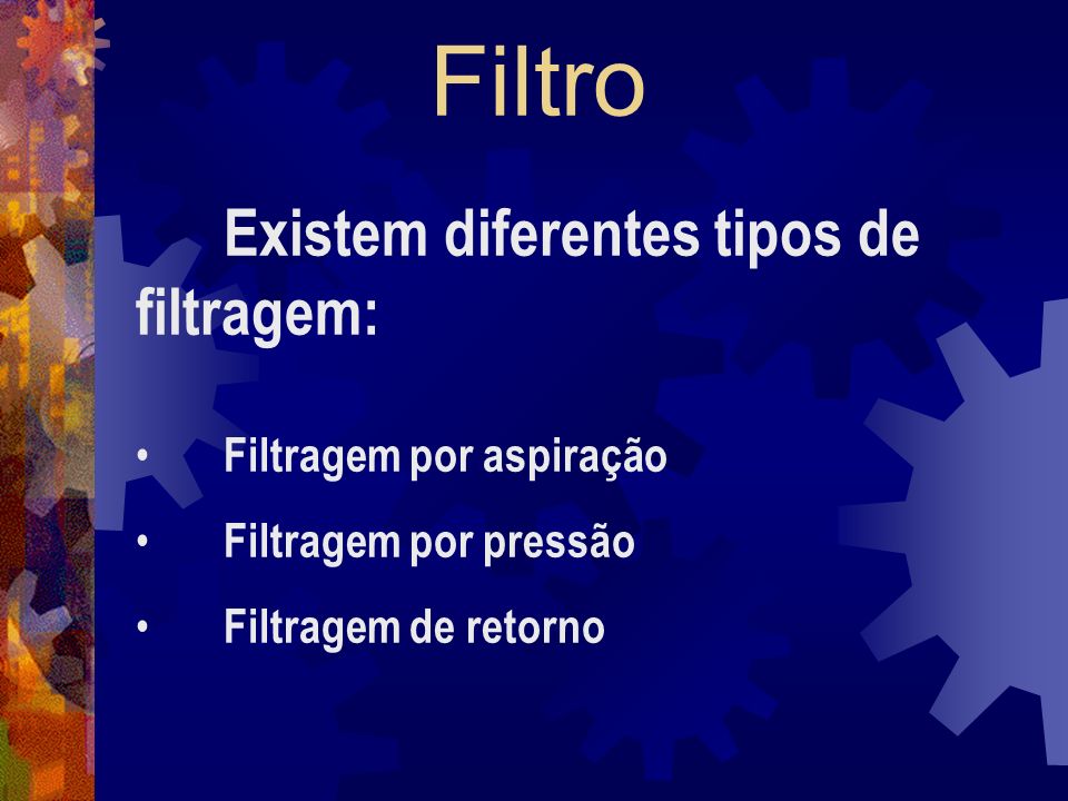 Filtro Existem diferentes tipos de filtragem: Filtragem por aspiração
