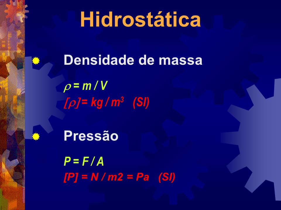 Hidrostática Densidade de massa Pressão r = m / V [r] = kg / m3 (SI)