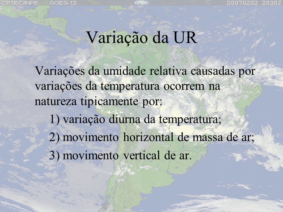Variação da UR Variações da umidade relativa causadas por variações da temperatura ocorrem na natureza tipicamente por: