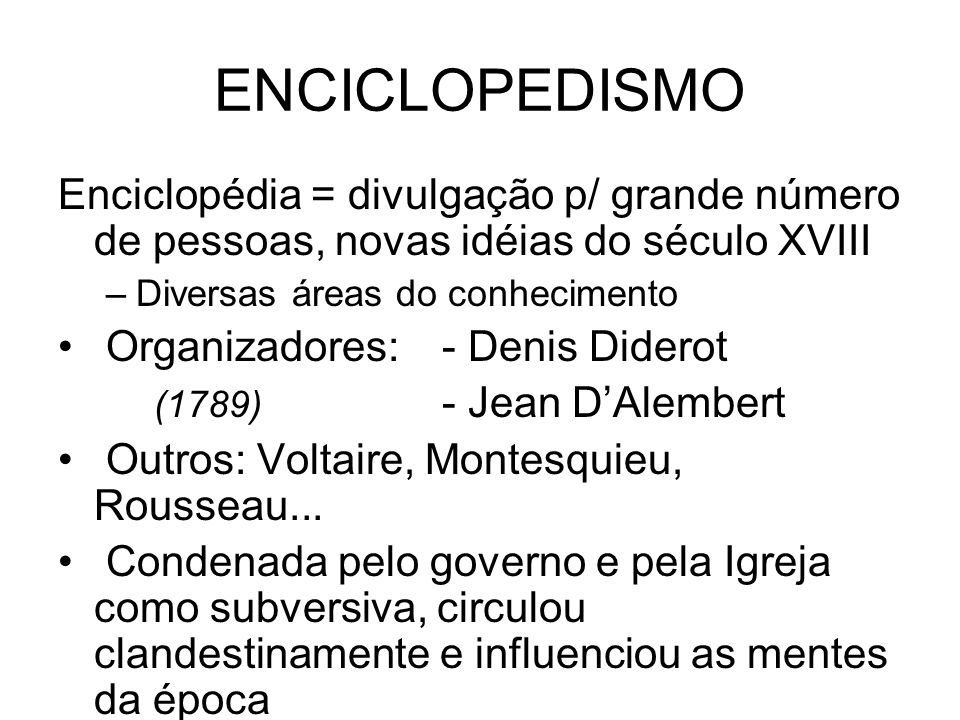 ENCICLOPEDISMO Enciclopédia = divulgação p/ grande número de pessoas, novas idéias do século XVIII.