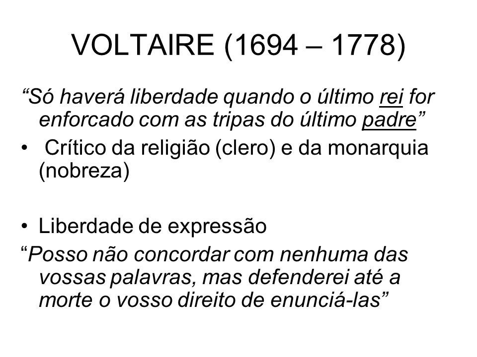 VOLTAIRE (1694 – 1778) Só haverá liberdade quando o último rei for enforcado com as tripas do último padre