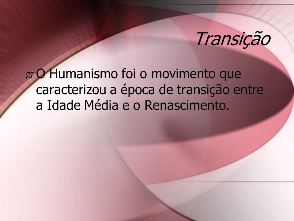 Transição O Humanismo foi o movimento que caracterizou a época de transição entre a Idade Média e o Renascimento.