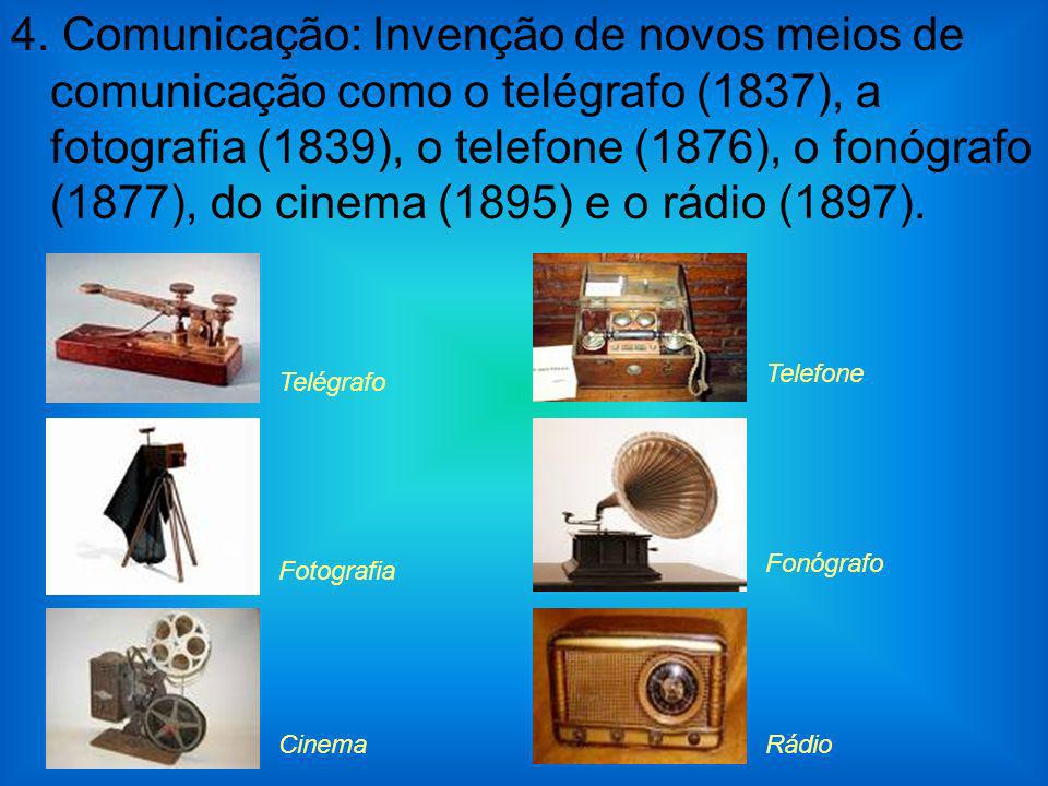 4. Comunicação: Invenção de novos meios de comunicação como o telégrafo (1837), a fotografia (1839), o telefone (1876), o fonógrafo (1877), do cinema (1895) e o rádio (1897).