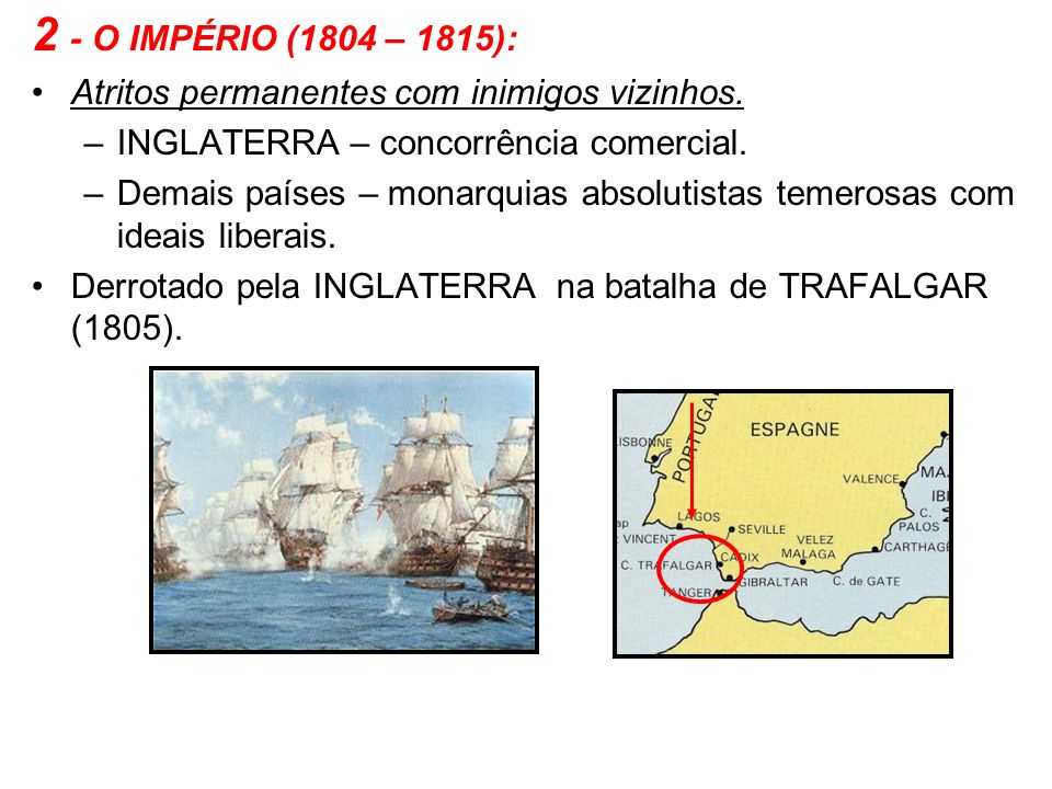 2 - O IMPÉRIO (1804 – 1815): Atritos permanentes com inimigos vizinhos. INGLATERRA – concorrência comercial.
