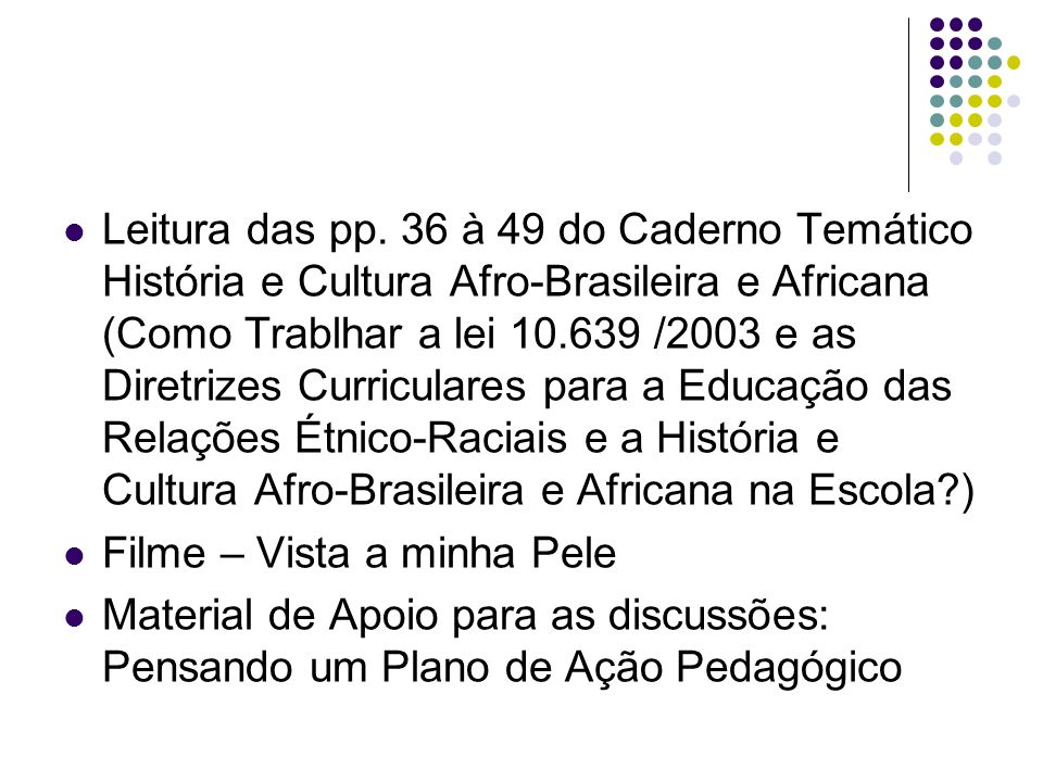 Leitura das pp. 36 à 49 do Caderno Temático História e Cultura Afro-Brasileira e Africana (Como Trablhar a lei /2003 e as Diretrizes Curriculares para a Educação das Relações Étnico-Raciais e a História e Cultura Afro-Brasileira e Africana na Escola )