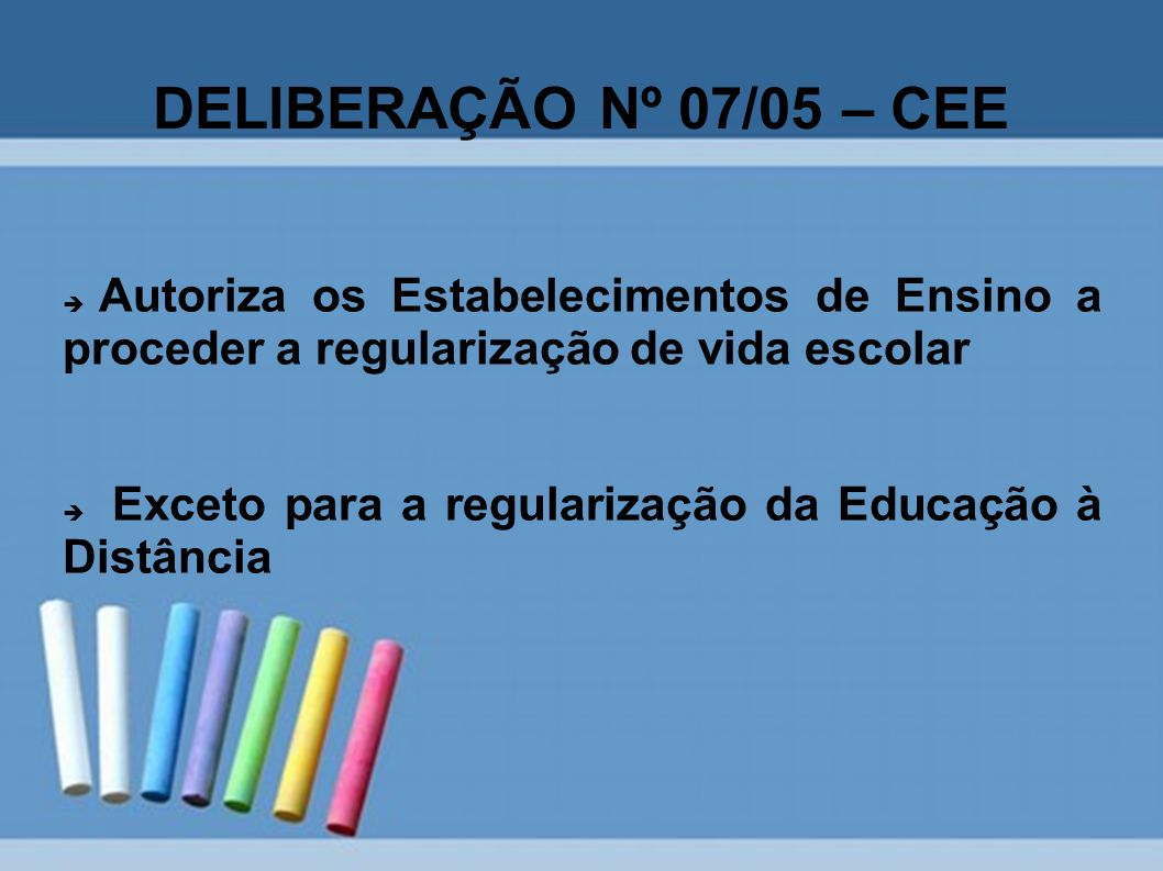 DELIBERAÇÃO Nº 07/05 – CEE Autoriza os Estabelecimentos de Ensino a proceder a regularização de vida escolar.