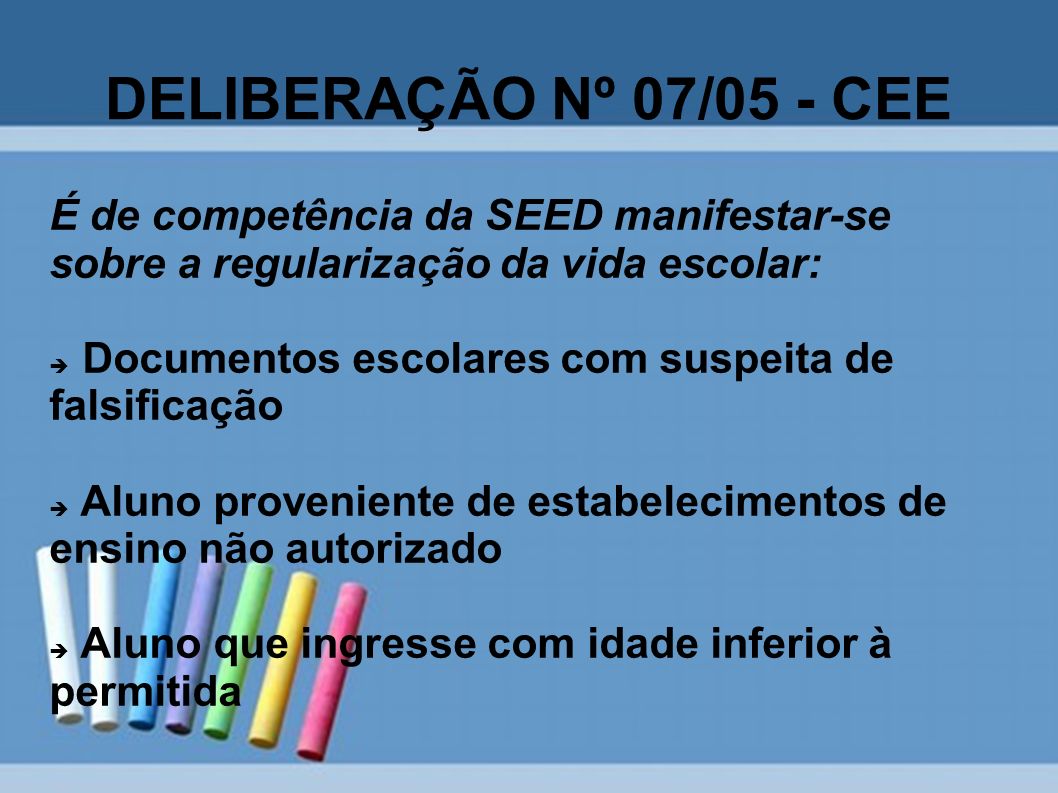 DELIBERAÇÃO Nº 07/05 - CEE É de competência da SEED manifestar-se sobre a regularização da vida escolar: