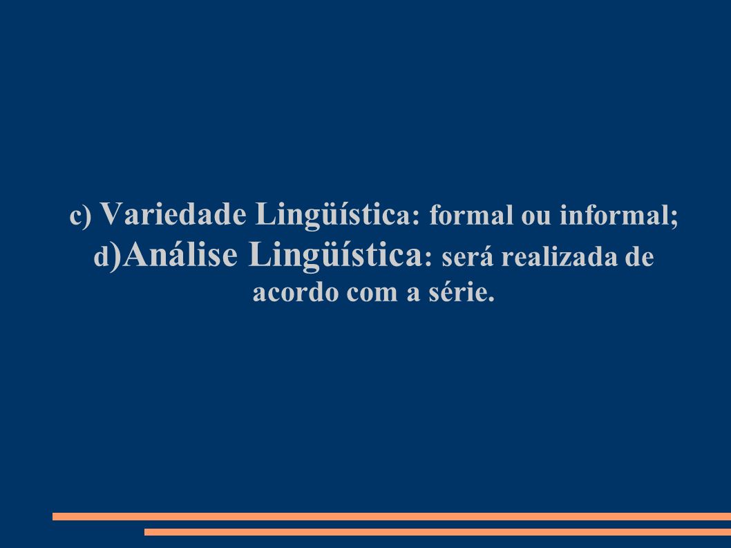 c) Variedade Lingüística: formal ou informal;
