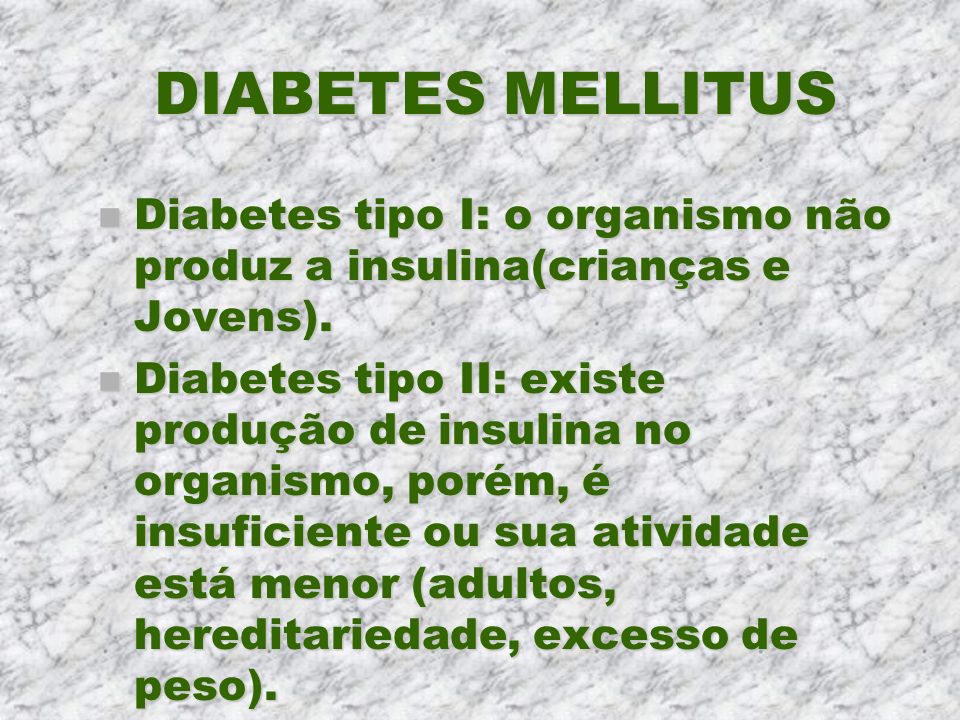 DIABETES MELLITUS Diabetes tipo I: o organismo não produz a insulina(crianças e Jovens).