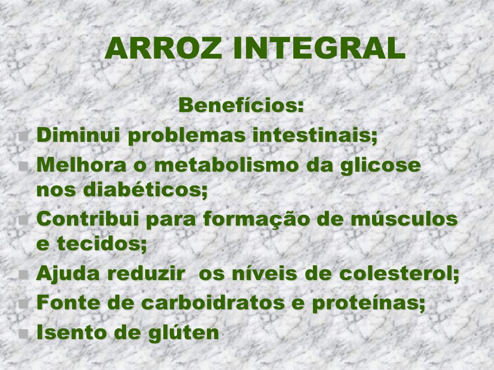 ARROZ INTEGRAL Benefícios: Diminui problemas intestinais;