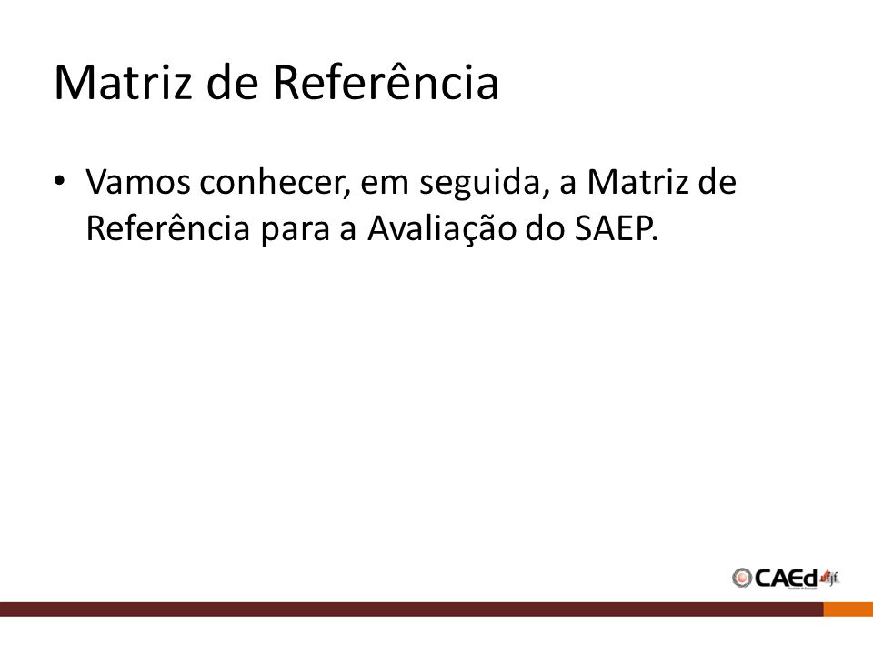 Matriz de Referência Vamos conhecer, em seguida, a Matriz de Referência para a Avaliação do SAEP.
