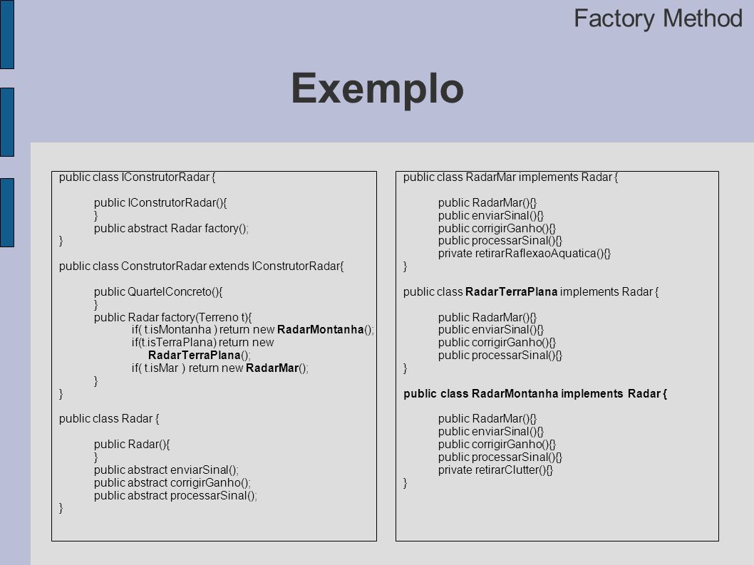 Exemplo Factory Method public class IConstrutorRadar {