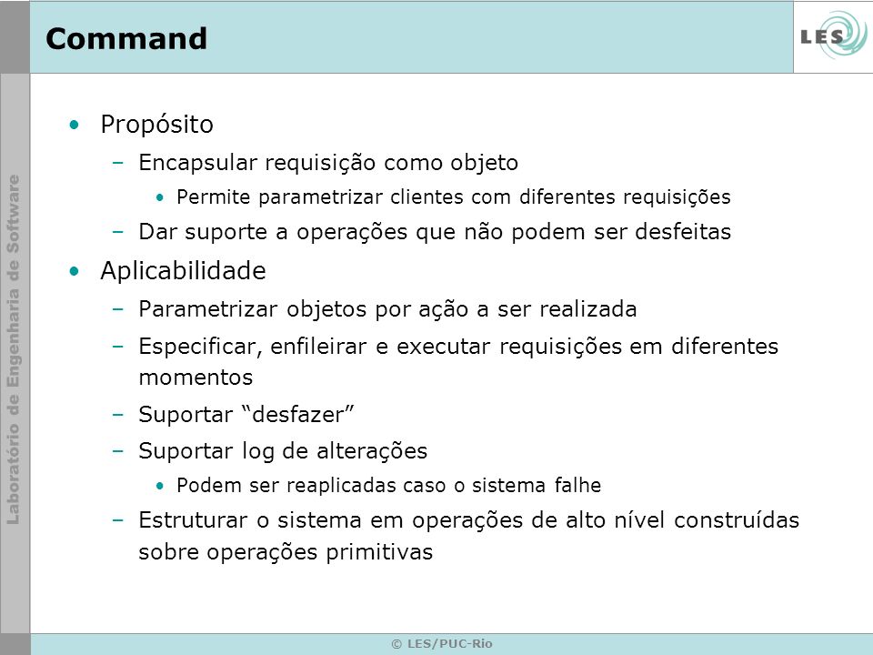 Command Propósito Aplicabilidade Encapsular requisição como objeto
