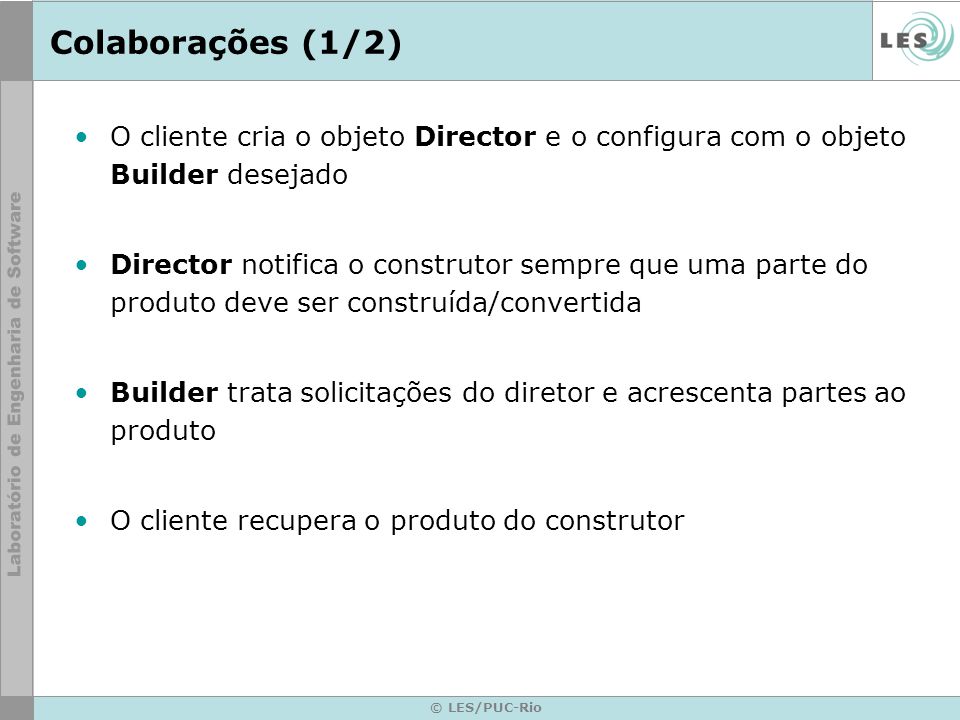 Colaborações (1/2) O cliente cria o objeto Director e o configura com o objeto Builder desejado.