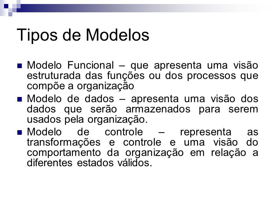 Tipos de Modelos Modelo Funcional – que apresenta uma visão estruturada das funções ou dos processos que compõe a organização.