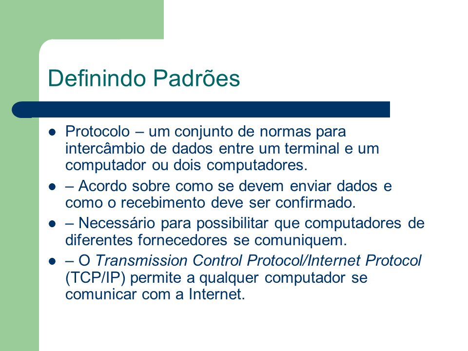 Definindo Padrões Protocolo – um conjunto de normas para intercâmbio de dados entre um terminal e um computador ou dois computadores.