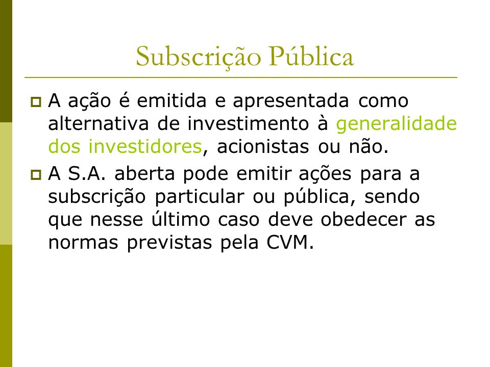 Subscrição Pública A ação é emitida e apresentada como alternativa de investimento à generalidade dos investidores, acionistas ou não.