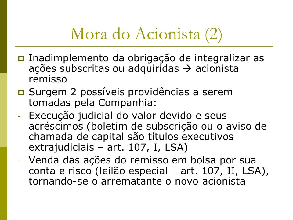 Mora do Acionista (2) Inadimplemento da obrigação de integralizar as ações subscritas ou adquiridas  acionista remisso.