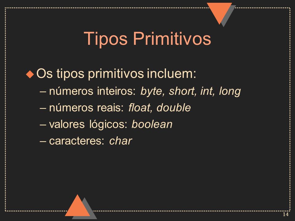 Tipos Primitivos Os tipos primitivos incluem: