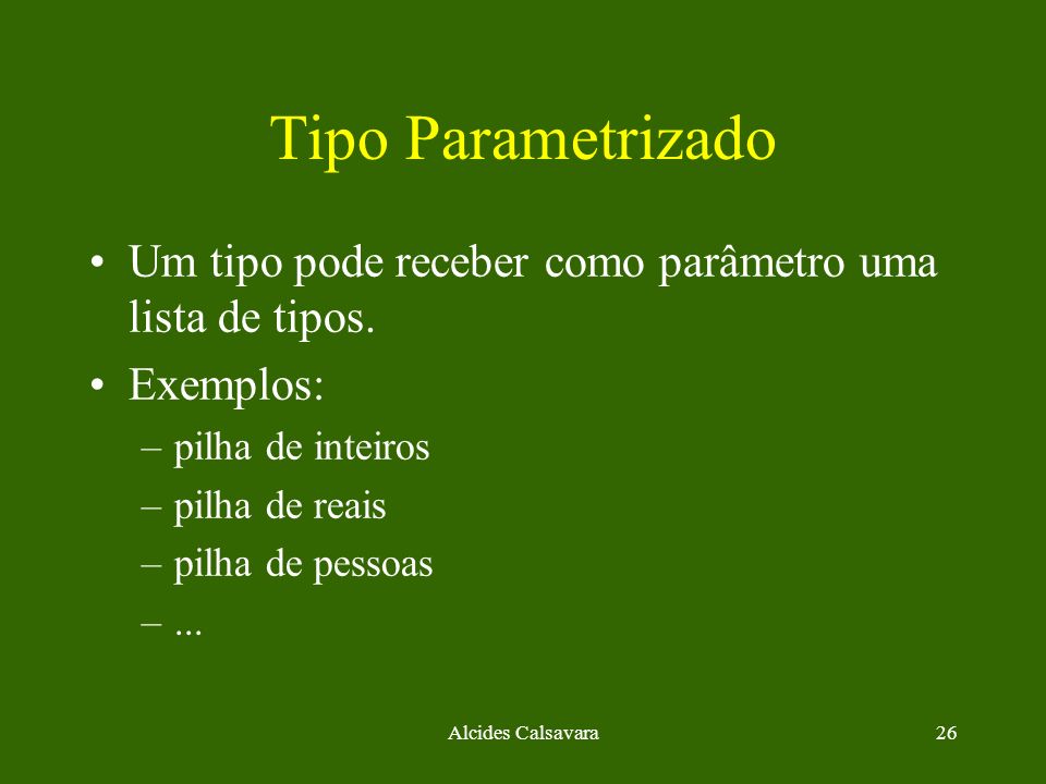 Tipo Parametrizado Um tipo pode receber como parâmetro uma lista de tipos. Exemplos: pilha de inteiros.