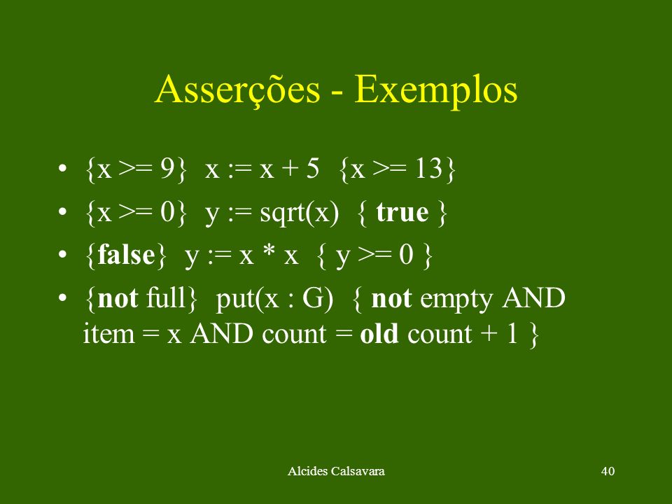Asserções - Exemplos {x >= 9} x := x + 5 {x >= 13}